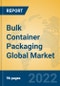 Bulk Container Packaging Global Market Insights 2022, Analysis and Forecast to 2027, by Manufacturers, Regions, Technology, Application - Product Image