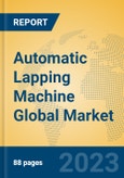 Automatic Lapping Machine Global Market Insights 2023, Analysis and Forecast to 2028, by Manufacturers, Regions, Technology, Application, Product Type- Product Image