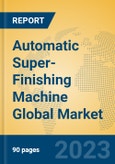 Automatic Super-Finishing Machine Global Market Insights 2023, Analysis and Forecast to 2028, by Manufacturers, Regions, Technology, Application, Product Type- Product Image
