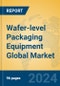 Wafer-level Packaging Equipment Global Market Insights 2024, Analysis and Forecast to 2029, by Manufacturers, Regions, Technology, Application, Product Type - Product Image