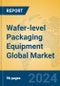 Wafer-level Packaging Equipment Global Market Insights 2023, Analysis and Forecast to 2028, by Manufacturers, Regions, Technology, Application, Product Type - Product Image