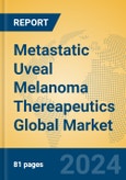 Metastatic Uveal Melanoma Thereapeutics Global Market Insights 2024, Analysis and Forecast to 2029, by Manufacturers, Regions, Technology, Application, Product Type- Product Image