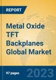 Metal Oxide TFT Backplanes Global Market Insights 2023, Analysis and Forecast to 2028, by Manufacturers, Regions, Technology, Application, Product Type- Product Image