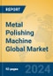 Metal Polishing Machine Global Market Insights 2023, Analysis and Forecast to 2028, by Manufacturers, Regions, Technology, Application, Product Type - Product Image