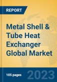 Metal Shell & Tube Heat Exchanger Global Market Insights 2023, Analysis and Forecast to 2028, by Manufacturers, Regions, Technology, Product Type- Product Image