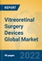 Vitreoretinal Surgery Devices Global Market Insights 2022, Analysis and Forecast to 2027, by Manufacturers, Regions, Technology, Application - Product Image