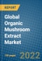 Global Organic Mushroom Extract Market 2021-2027 - Product Thumbnail Image