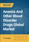Anemia And Other Blood Disorder Drugs Global Market Report 2022, Type, Distribution Channel, Route of Administration, Anemia Type - Product Image