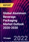 Global Aluminum Beverage Packaging Market Outlook 2020-2030 - Product Thumbnail Image
