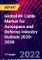 Global RF Cable Market for Aerospace and Defense Industry Outlook 2020-2030 - Product Thumbnail Image