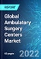 Global Ambulatory Surgery Centers (ASCs) Market: By Segment (multi-specialty, musculoskeletal, gastroenterology, ophthalmology), By Region (North America, Europe, Asia Pacific, South East Asia) Size & Trends with Impact of Covid-19 and Forecast up to 2025 - Product Image