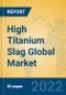High Titanium Slag Global Market Insights 2022, Analysis and Forecast to 2027, by Manufacturers, Regions, Technology, Application, Product Type - Product Thumbnail Image