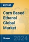 Corn Based Ethanol Global Market Insights 2024, Analysis and Forecast to 2029, by Manufacturers, Regions, Technology, Application, Product Type - Product Thumbnail Image