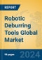 Robotic Deburring Tools Global Market Insights 2023, Analysis and Forecast to 2028, by Manufacturers, Regions, Technology, Application, Product Type - Product Image