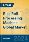 Rice Roll Processing Machine Global Market Insights 2023, Analysis and Forecast to 2028, by Manufacturers, Regions, Technology, Application, Product Type- Product Image