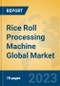 Rice Roll Processing Machine Global Market Insights 2023, Analysis and Forecast to 2028, by Manufacturers, Regions, Technology, Application, Product Type - Product Image