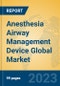Anesthesia Airway Management Device Global Market Insights 2023, Analysis and Forecast to 2028, by Manufacturers, Regions, Technology, Application, Product Type - Product Image