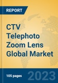 CTV Telephoto Zoom Lens Global Market Insights 2023, Analysis and Forecast to 2028, by Manufacturers, Regions, Technology, Application, Product Type- Product Image