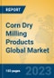 Corn Dry Milling Products Global Market Insights 2023, Analysis and Forecast to 2028, by Manufacturers, Regions, Technology, Application, Product Type - Product Thumbnail Image