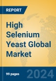 High Selenium Yeast Global Market Insights 2023, Analysis and Forecast to 2028, by Manufacturers, Regions, Technology, Application, Product Type- Product Image