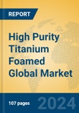 High Purity Titanium Foamed Global Market Insights 2024, Analysis and Forecast to 2029, by Manufacturers, Regions, Technology, Application- Product Image