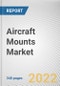 Aircraft Mounts Market by Mount Type, Application, Material, Aircraft Type and End Use: Global Opportunity Analysis and Industry Forecast, 2021-2030 - Product Image
