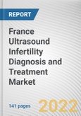 France Ultrasound Infertility Diagnosis and Treatment Market by Care Pathway and End User: Opportunity Analysis and Industry Forecast, 2021-2030- Product Image