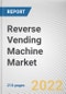 Reverse Vending Machine Market by Product Type, Capacity and End User: Opportunity Analysis and Industry Forecast, 2021-2030 - Product Thumbnail Image
