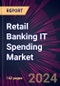 Retail Banking IT Spending Market 2024-2028 - Product Image