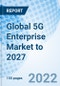 Global 5G Enterprise Market to 2027 - Product Thumbnail Image