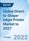 Global Direct-to-Shape-Inkjet Printer Market to 2027 - Product Image