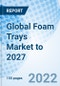 Global Foam Trays Market to 2027 - Product Thumbnail Image