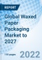 Global Waxed Paper Packaging Market to 2027 - Product Thumbnail Image