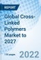 Global Cross- Linked Polymers Market to 2027 - Product Image