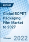 Global BOPET Packaging Film Market to 2027 - Product Thumbnail Image