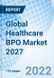 Global Healthcare BPO Market 2027 - Product Thumbnail Image