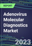 2023 Adenovirus Molecular Diagnostics Market: USA, Europe, Japan - Supplier Shares, Test Volume and Sales Forecasts by Country and Market Segment - Hospitals, Commercial and Public Health Labs, POC Locations- Product Image