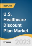 U.S. Healthcare Discount Plan Market Size, Share & Trends Analysis Report By Service (Dental Care, Health Advocate, Virtual Visits, Alternative Medicines, Prescription Drugs, Vision Care, Hearing Aids), And Segment Forecasts, 2023 - 2030- Product Image