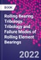 Rolling Bearing Tribology. Tribology and Failure Modes of Rolling Element Bearings - Product Image