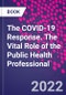 The COVID-19 Response. The Vital Role of the Public Health Professional - Product Thumbnail Image