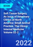 Soft Tissue Surgery, An Issue of Veterinary Clinics of North America: Small Animal Practice. The Clinics: Internal Medicine Volume 52-2- Product Image