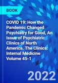 COVID 19: How the Pandemic Changed Psychiatry for Good, An Issue of Psychiatric Clinics of North America. The Clinics: Internal Medicine Volume 45-1- Product Image