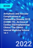 Arrhythmic and Vascular Complications of Coronavirus Disease 2019 (COVID-19) , An Issue of Cardiac Electrophysiology Clinics. The Clinics: Internal Medicine Volume 14-1- Product Image