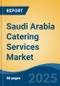 Saudi Arabia Catering Services Market, Competition, Forecast & Opportunities, 2018-2028F - Product Image