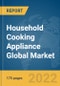Household Cooking Appliance Global Market Report 2022, By Product, By Application, By Fuel Type - Product Image