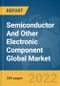 Semiconductor And Other Electronic Component Global Market Report 2022, By Type, By Application, By Sales Channel, By Mode - Product Image