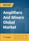 Amplifiers And Mixers Global Market Report 2022, By Channel, By Application, By Industry Segmentation - Product Image