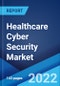 Healthcare Cyber Security Market: Global Industry Trends, Share, Size, Growth, Opportunity and Forecast 2022-2027 - Product Image