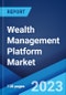 Wealth Management Platform Market: Global Industry Trends, Share, Size, Growth, Opportunity and Forecast 2023-2028 - Product Image