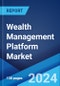 Wealth Management Platform Market: Global Industry Trends, Share, Size, Growth, Opportunity and Forecast 2023-2028 - Product Thumbnail Image